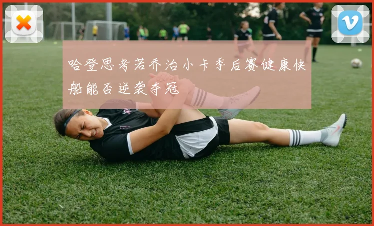 哈登思考若乔治小卡季后赛健康快船能否逆袭夺冠